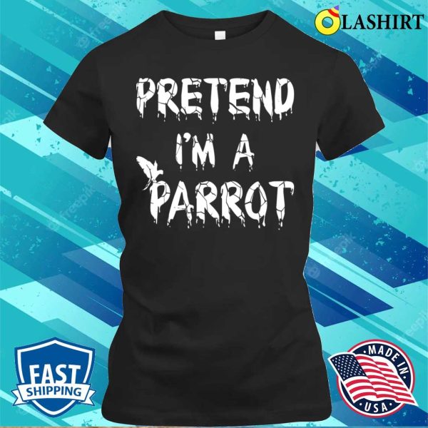 Pretend Im A Parrot Costume Shirt, Pretend Im A Parrot Costume Funny Lazy Halloween Costume Shirt