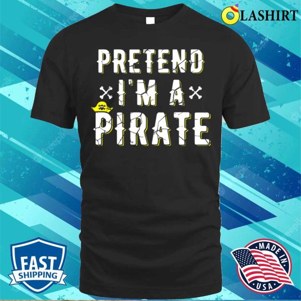 Pretend Im A Pirate Costume Pretend Im A Pirate Costume Funny Halloween Costume Shirt