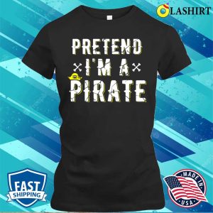 Pretend Im A Pirate Costume Pretend Im A Pirate Costume Funny Halloween Costume Shirt 2