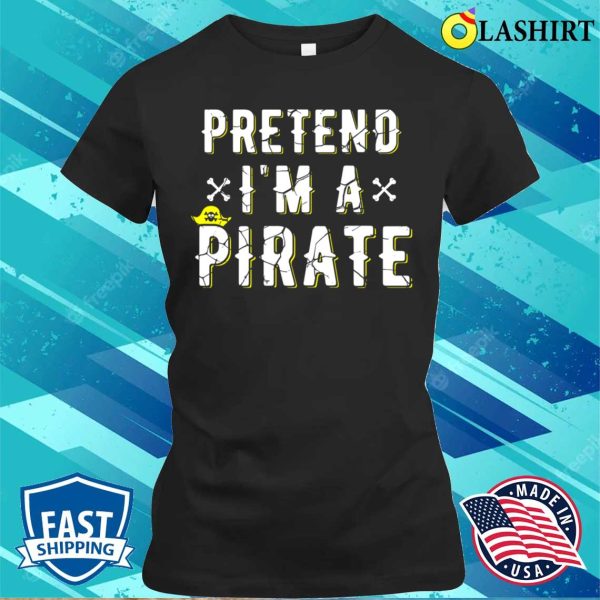 Pretend Im A Pirate Costume Pretend Im A Pirate Costume Funny Halloween Costume Shirt