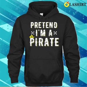 Pretend Im A Pirate Costume Pretend Im A Pirate Costume Funny Halloween Costume Shirt 3