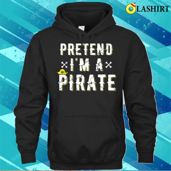 Pretend Im A Pirate Costume Pretend Im A Pirate Costume Funny Halloween Costume Shirt