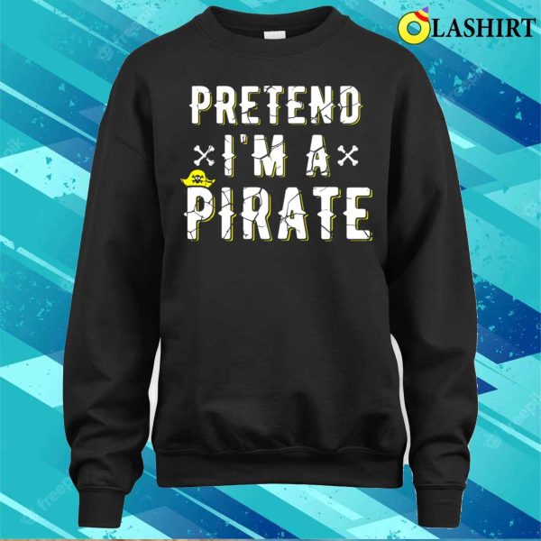 Pretend Im A Pirate Costume Pretend Im A Pirate Costume Funny Halloween Costume Shirt