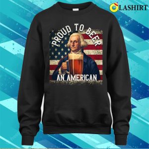 Proud To Beer An American 4th Of July Funny Beer T shirt 4