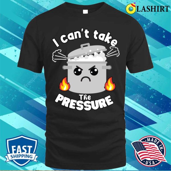 Pun T-shirt, Funny Moody Pun Can’t Take Pressure T-shirt