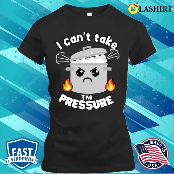 Pun T-shirt, Funny Moody Pun Can’t Take Pressure T-shirt