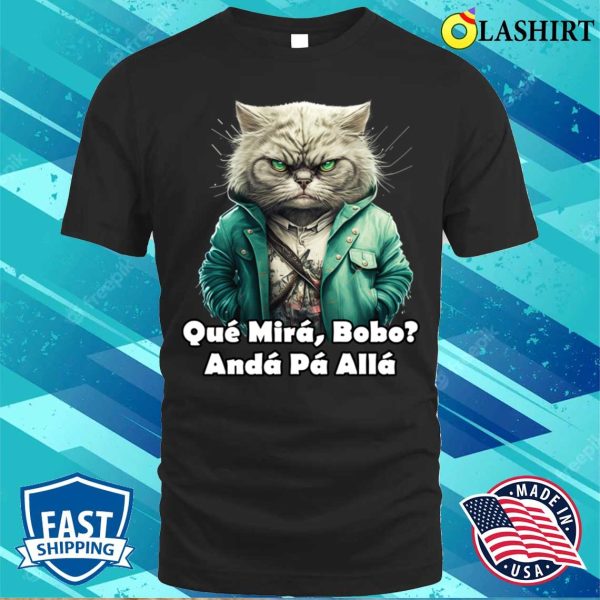 Que Miras Bobo Angry Cat T-shirt, Que Miras Bobo Funny Angry Cat T-shirt