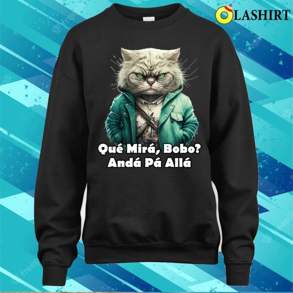 Que Miras Bobo Angry Cat T-shirt, Que Miras Bobo Funny Angry Cat T-shirt