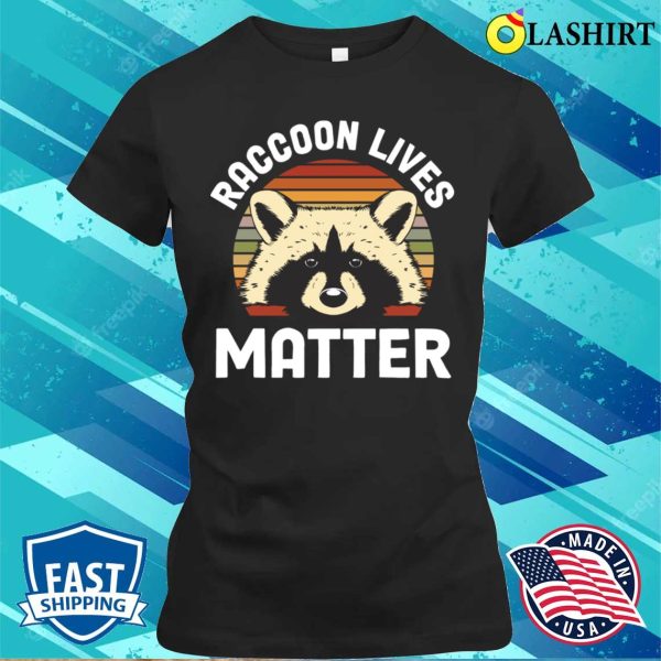 Raccoon Lives Matter Funny Raccoon Gift T-shirt