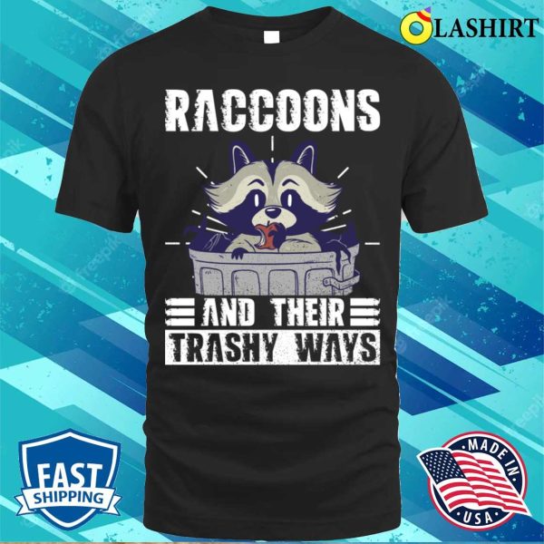 Raccoons And Their Trashy Ways Funny Raccoon T-shirt