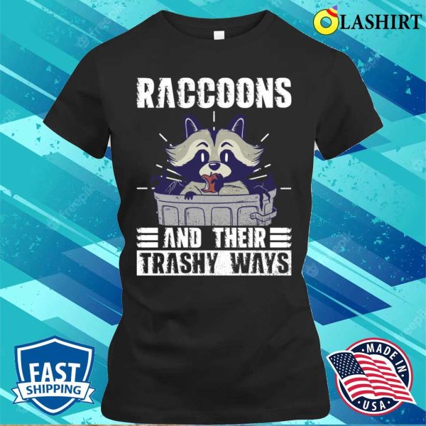 Raccoons And Their Trashy Ways Funny Raccoon T-shirt