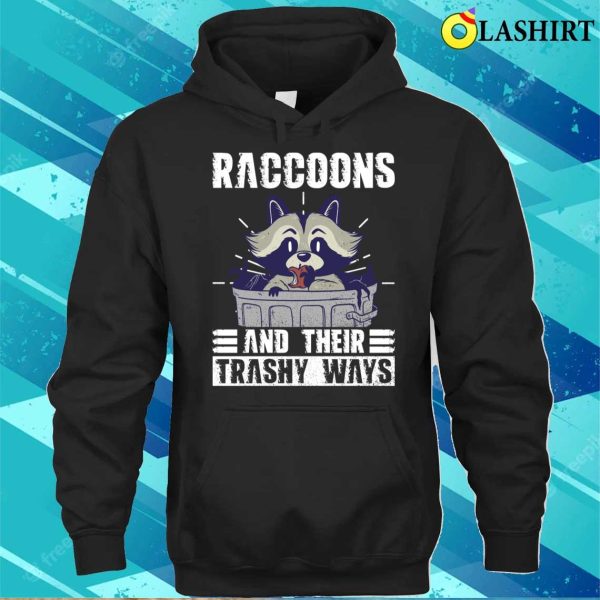 Raccoons And Their Trashy Ways Funny Raccoon T-shirt