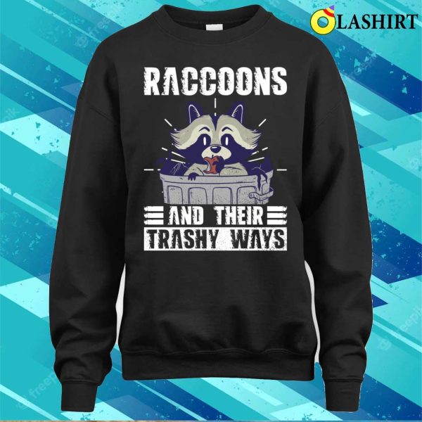 Raccoons And Their Trashy Ways Funny Raccoon T-shirt