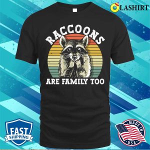 Raccoons Are Family Too Funny Raccoon T shirt 1