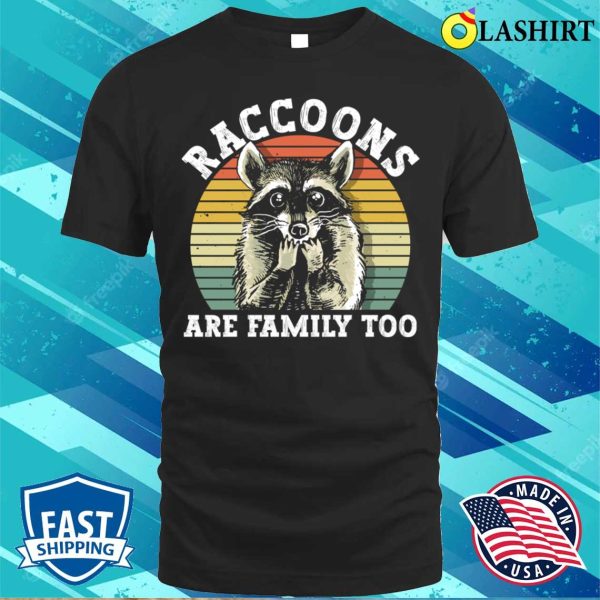 Raccoons Are Family Too Funny Raccoon T-shirt