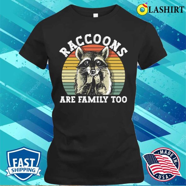 Raccoons Are Family Too Funny Raccoon T-shirt