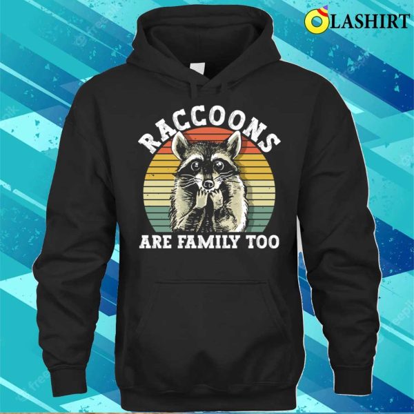 Raccoons Are Family Too Funny Raccoon T-shirt