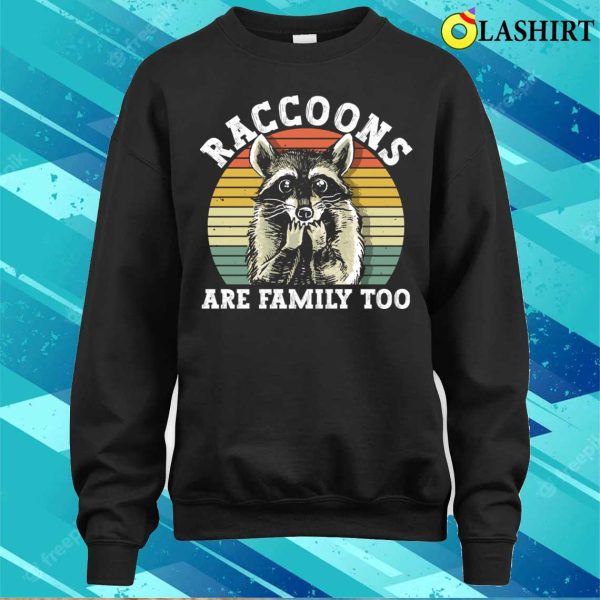 Raccoons Are Family Too Funny Raccoon T-shirt