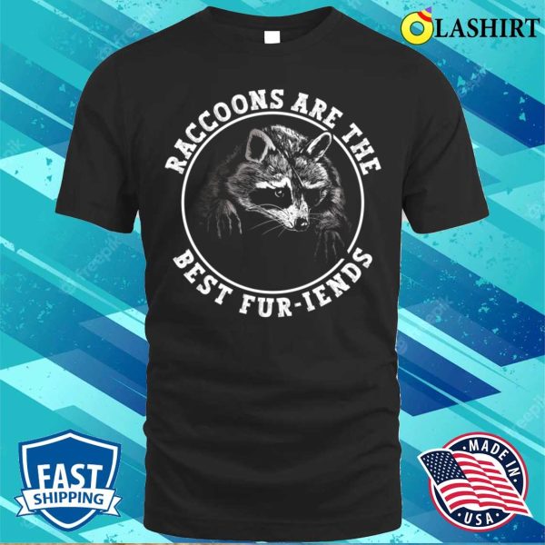 Raccoons Are The Best Furiends Funny Raccoon T-shirt