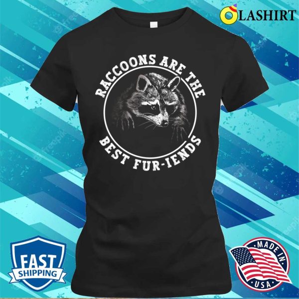 Raccoons Are The Best Furiends Funny Raccoon T-shirt