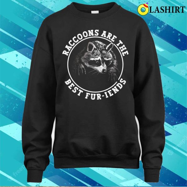 Raccoons Are The Best Furiends Funny Raccoon T-shirt