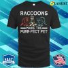 Raccoons Make The Purrfect Pet Funny Raccoon T-shirt