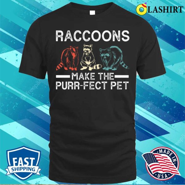 Raccoons Make The Purrfect Pet Funny Raccoon T-shirt