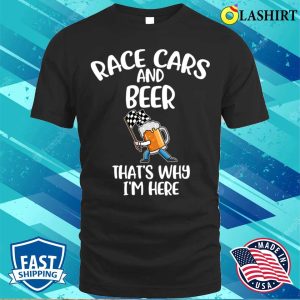 Race Cars And Beer Funny Beer Gift T shirt 1