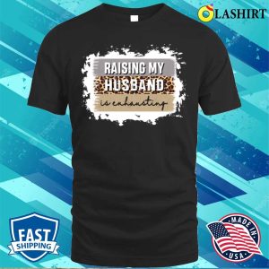 Raising My Husband Is Exhausting Shirt Raising My Husband Is Exhausting Funny Shirt 1