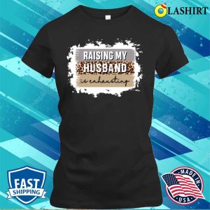 Raising My Husband Is Exhausting Shirt Raising My Husband Is Exhausting Funny Shirt 2