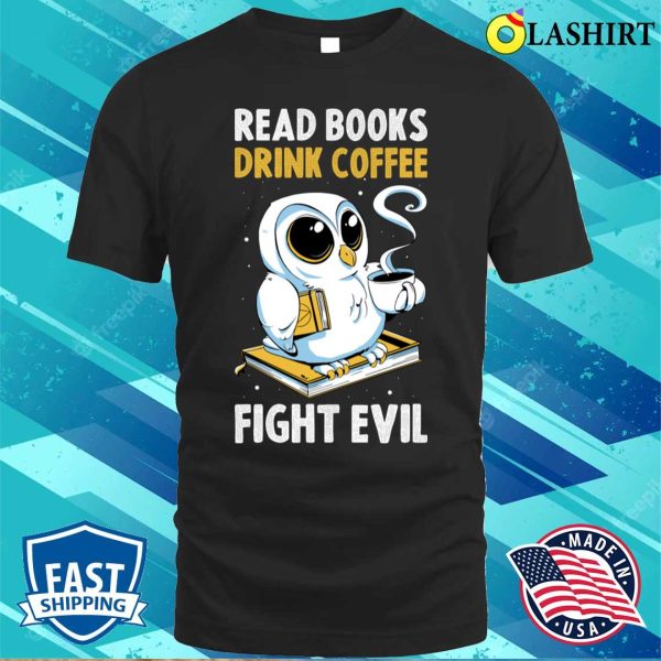 Read Books Drink Coffee Funny Librarian Gift T-shirt