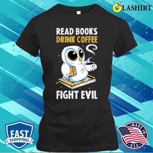 Read Books Drink Coffee Funny Librarian Gift T-shirt