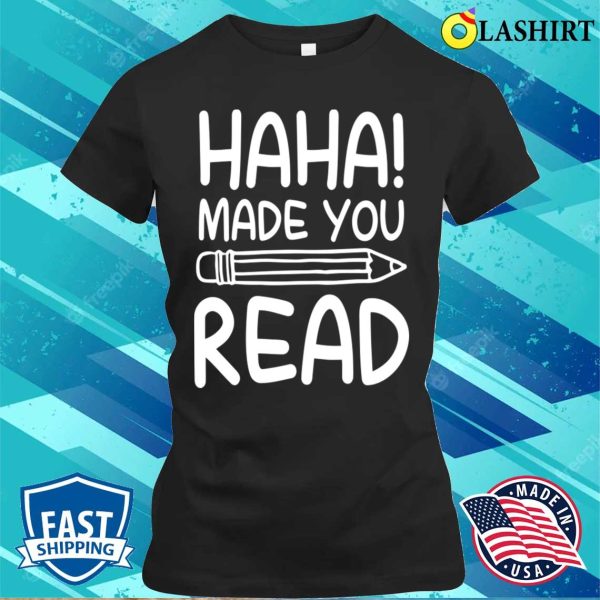 Reading Lover T-shirt, Haha Made You Read Funny Reading Books T-shirt