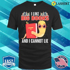 Reading T-shirt, I Like Big Books And I Cannot Lie T-shirt Reading T-shirt, I Like Big Books And I Cannot Lie T-shirt
