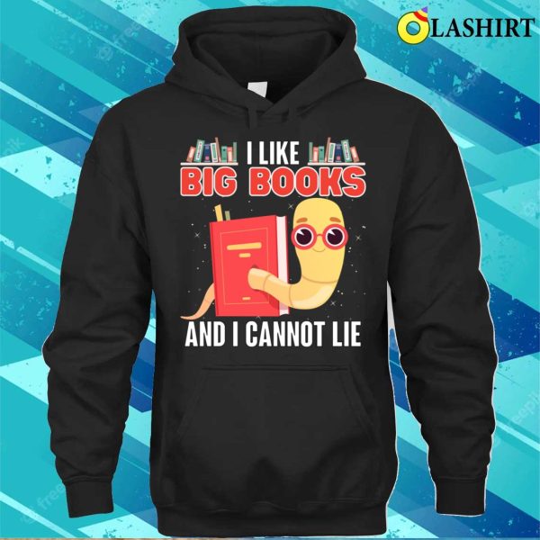 Reading T-shirt, I Like Big Books And I Cannot Lie T-shirt