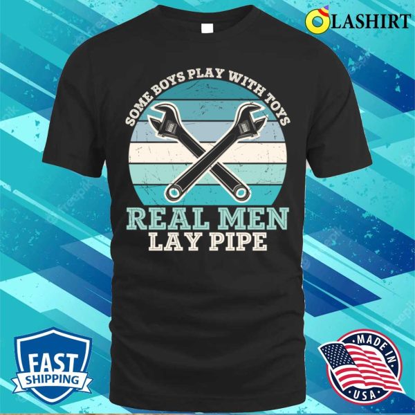 Real Men Lay Pipe Plumbing Lovers Funny Plumber Shirt