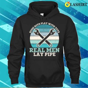 Real Men Lay Pipe Plumbing Lovers Funny Plumber Shirt 2 Real Men Lay Pipe Plumbing Lovers Funny Plumber Shirt 3
