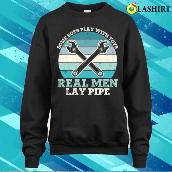 Real Men Lay Pipe Plumbing Lovers Funny Plumber Shirt