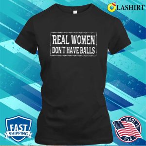 Real Women Dont Have Balls Shirt Funny Female Shirt Real Women Wear Red 2
