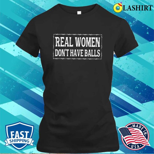 Real Women Dont Have Balls Shirt Funny Female Shirt Real Women Wear Red