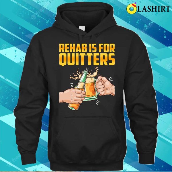 Rehab Is For Quitters Funny Rehabilition Wine Beer Lovers T-shirt