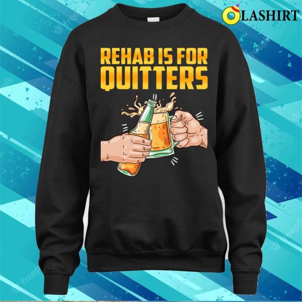 Rehab Is For Quitters Funny Rehabilition Wine Beer Lovers T-shirt