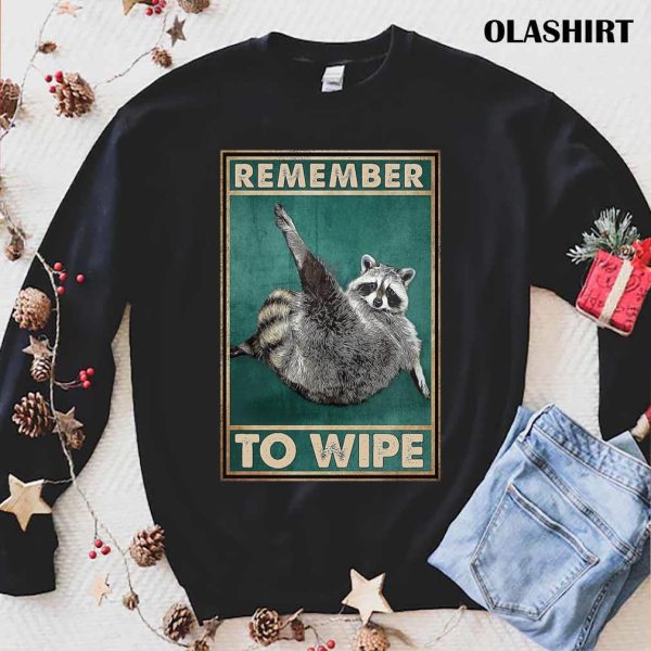 Remember To Wipe Funny Gift For Raccoon Lovers Shirt