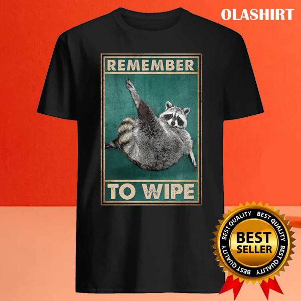 Remember To Wipe Funny Gift For Raccoon Lovers Shirt