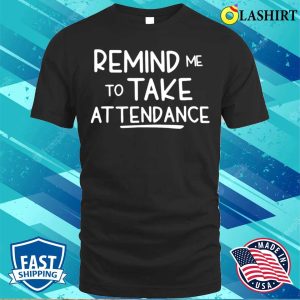 Remind Me To Take Attendance Funny Teacher Shirt T shirt 1