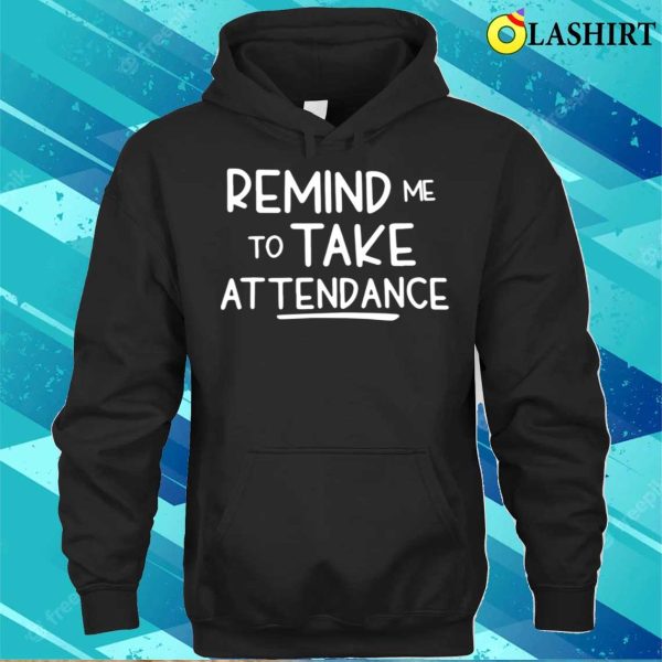 Remind Me To Take Attendance Funny Teacher Shirt T-shirt