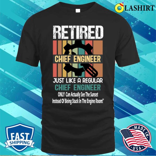 Retired Chief Engineer Just Like A Regular Chief Engineer Funny Chief Engineer Ship Retirement Gift T-shirt