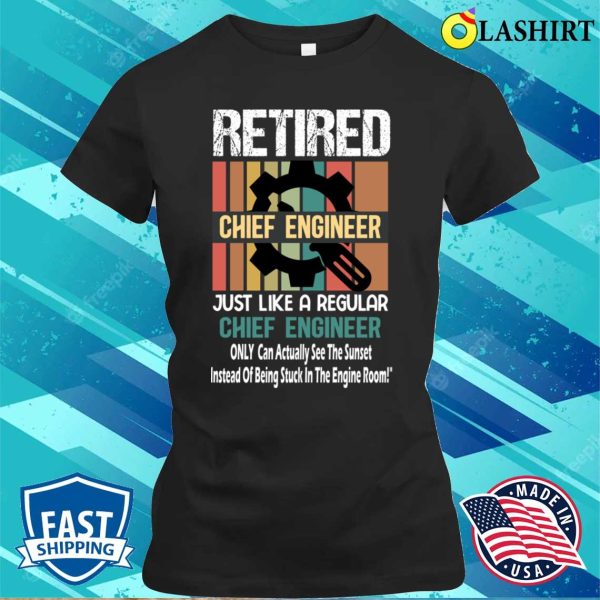 Retired Chief Engineer Just Like A Regular Chief Engineer Funny Chief Engineer Ship Retirement Gift T-shirt