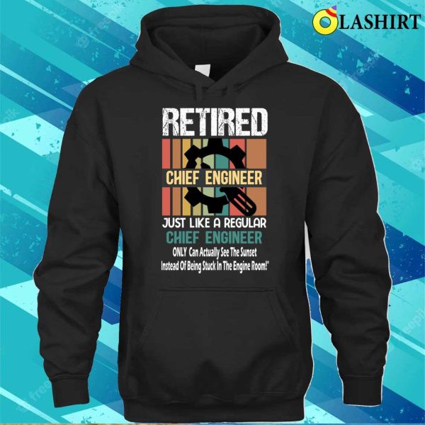 Retired Chief Engineer Just Like A Regular Chief Engineer Funny Chief Engineer Ship Retirement Gift T-shirt