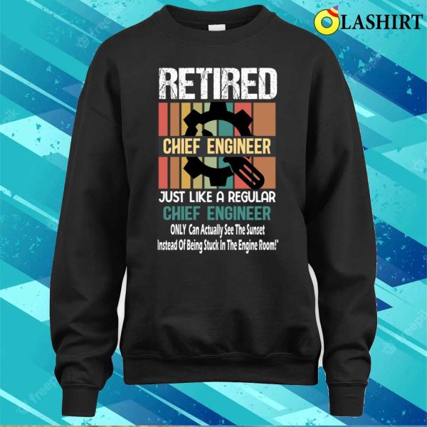 Retired Chief Engineer Just Like A Regular Chief Engineer Funny Chief Engineer Ship Retirement Gift T-shirt